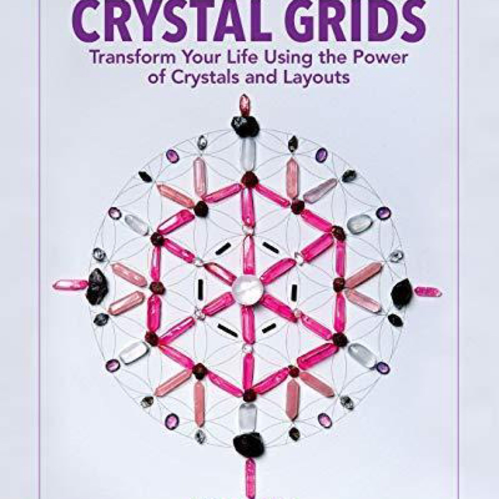 The Ultimate Guide to Crystal Grids: Transform Your Life Using the ...